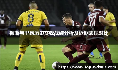 梅斯与里昂历史交锋战绩分析及近期表现对比